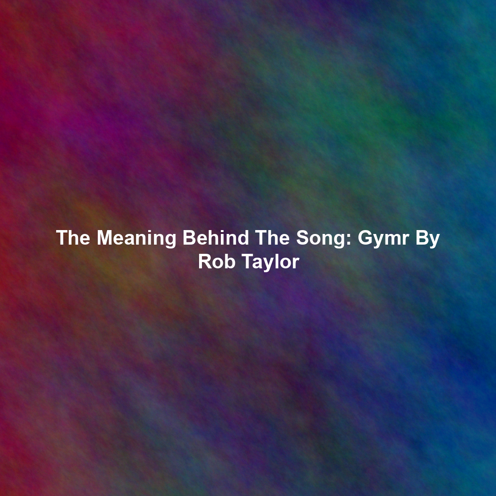 The Meaning Behind The Song: Gymr By Rob Taylor
