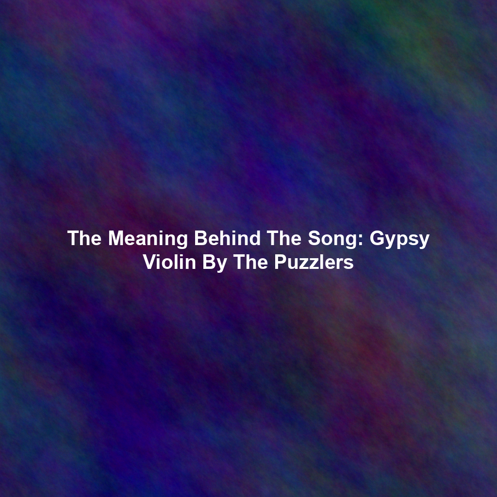 The Meaning Behind The Song: Gypsy Violin By The Puzzlers