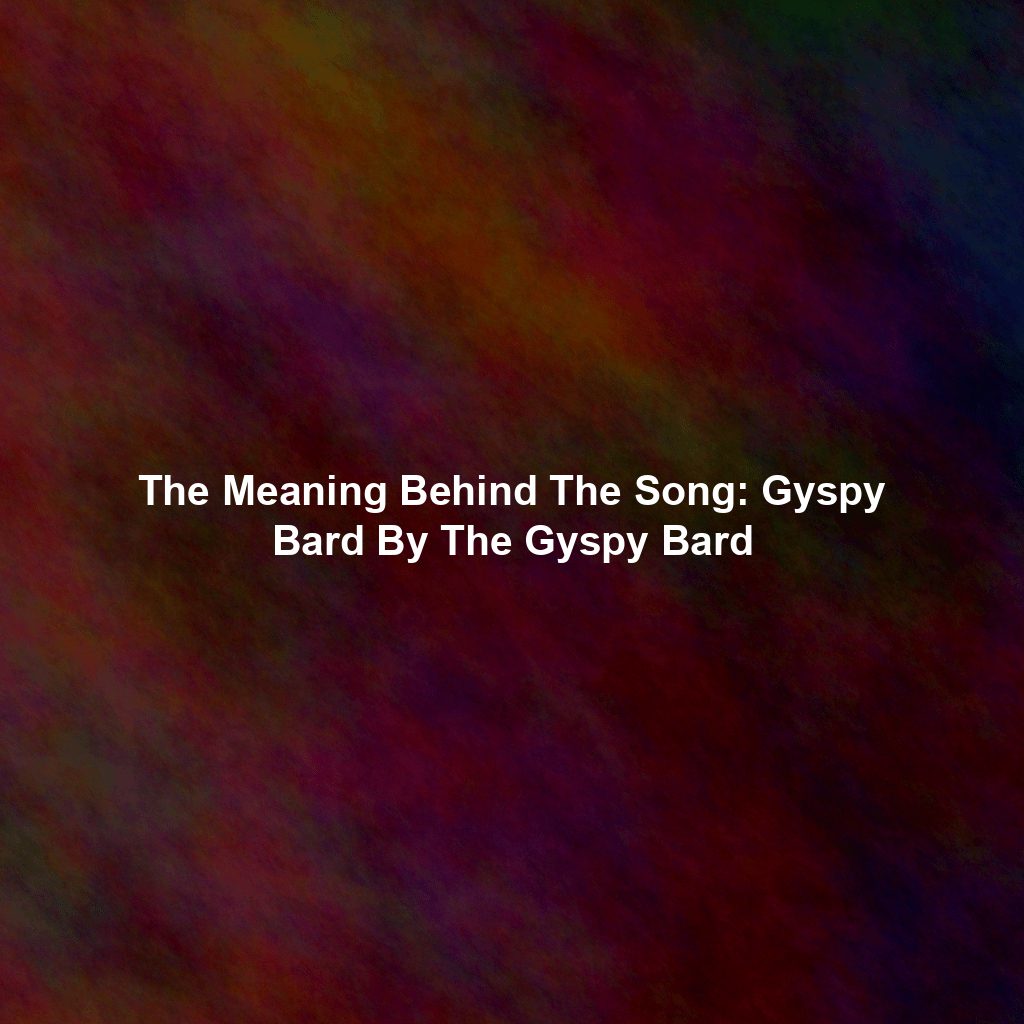 The Meaning Behind The Song: Gyspy Bard By The Gyspy Bard