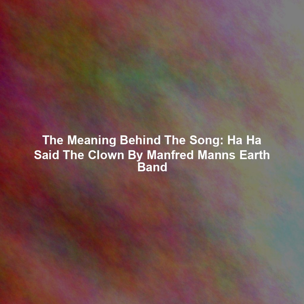 The Meaning Behind The Song: Ha Ha Said The Clown By Manfred Manns Earth Band