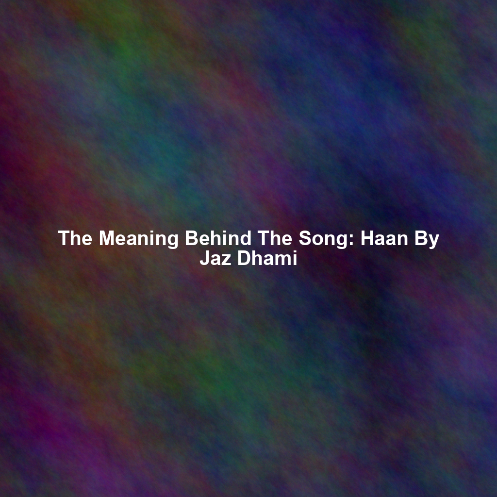 The Meaning Behind The Song: Haan By Jaz Dhami