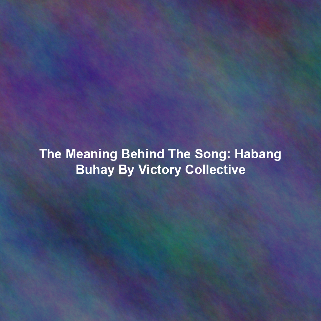 The Meaning Behind The Song: Habang Buhay By Victory Collective
