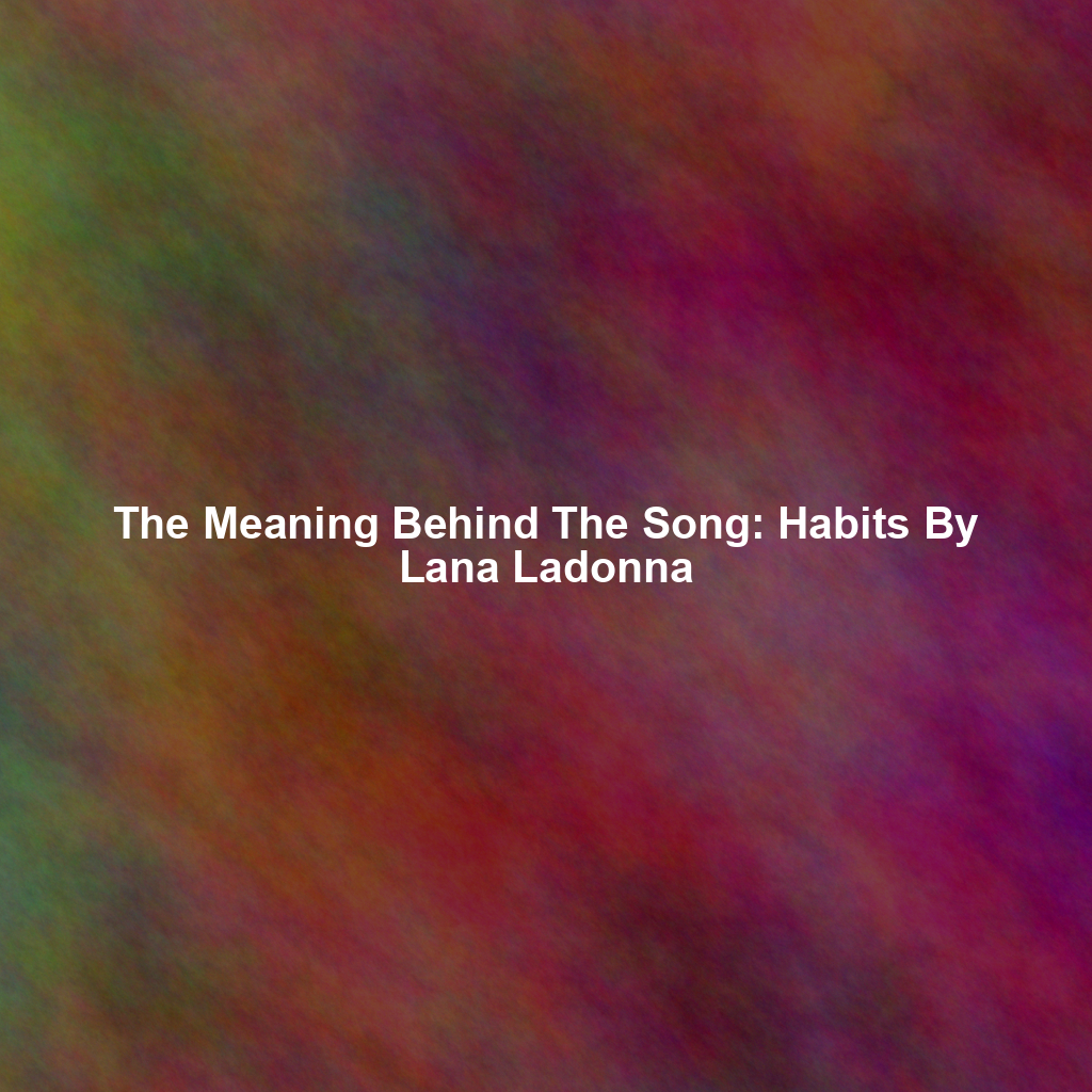 The Meaning Behind The Song: Habits By Lana Ladonna