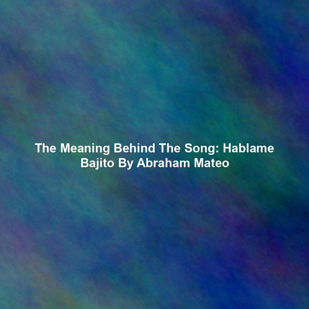 The Meaning Behind The Song: Hablame Bajito By Abraham Mateo