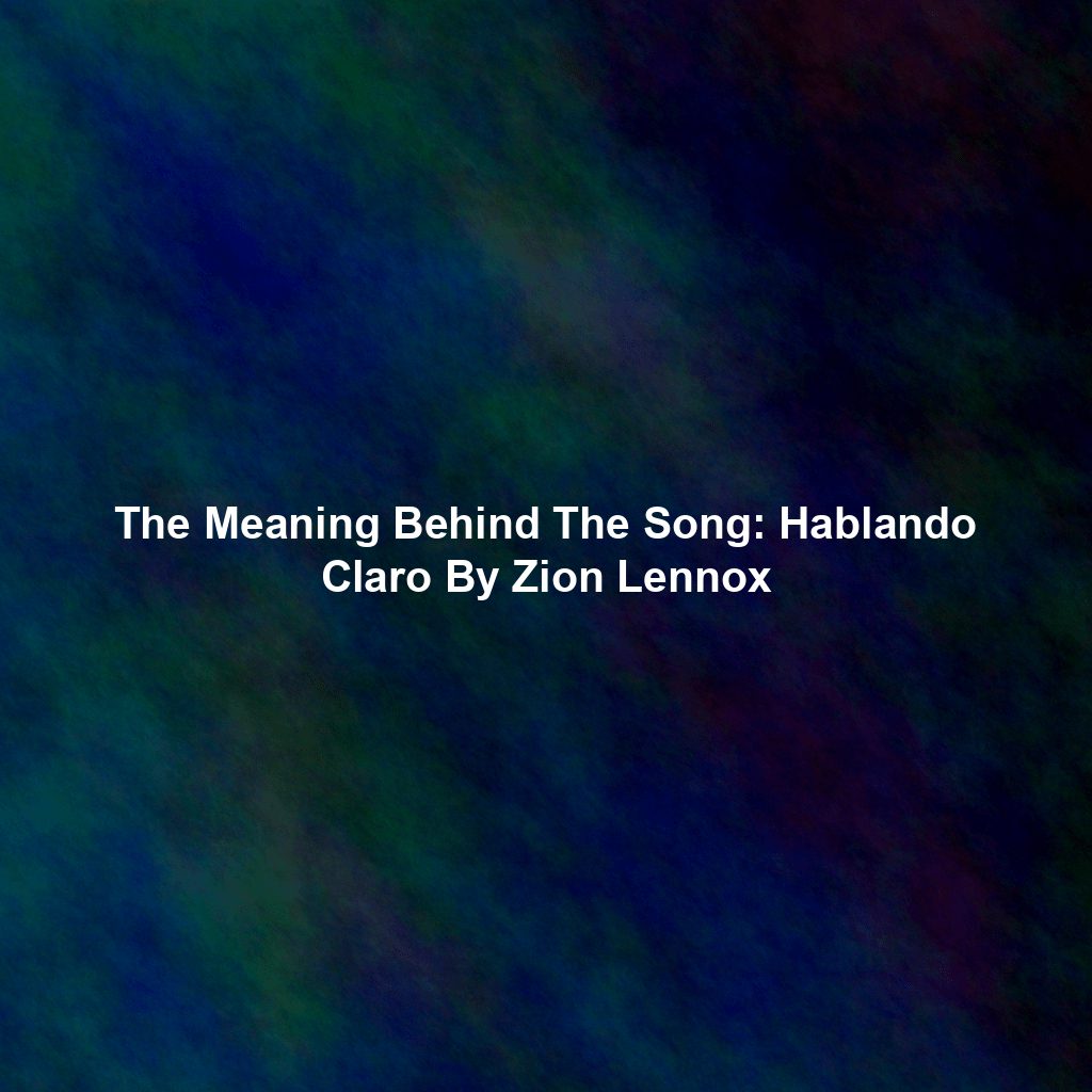 The Meaning Behind The Song: Hablando Claro By Zion Lennox