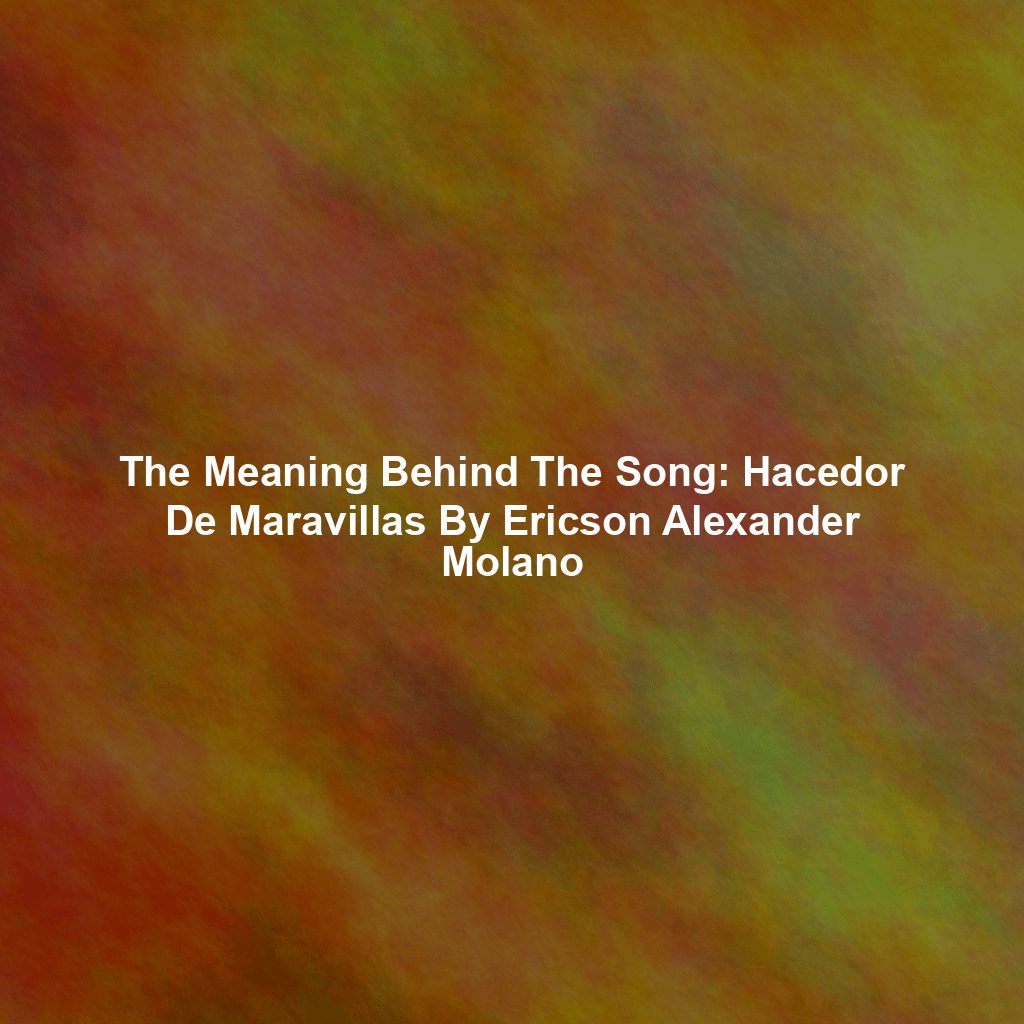 The Meaning Behind The Song: Hacedor De Maravillas By Ericson Alexander Molano