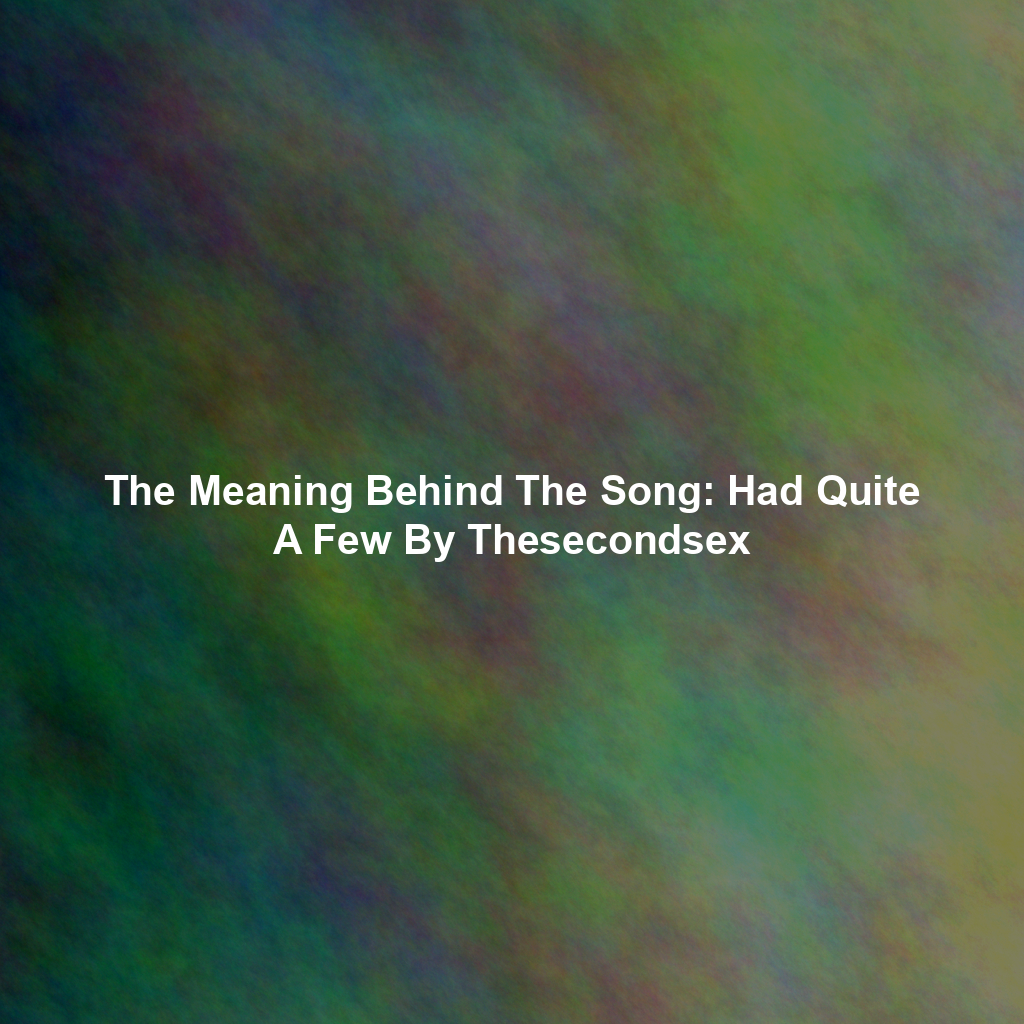 The Meaning Behind The Song: Had Quite A Few By Thesecondsex