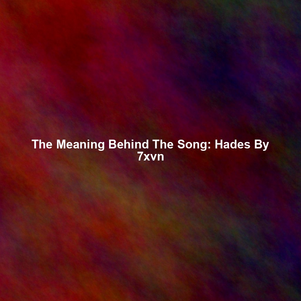 The Meaning Behind The Song: Hades By 7xvn