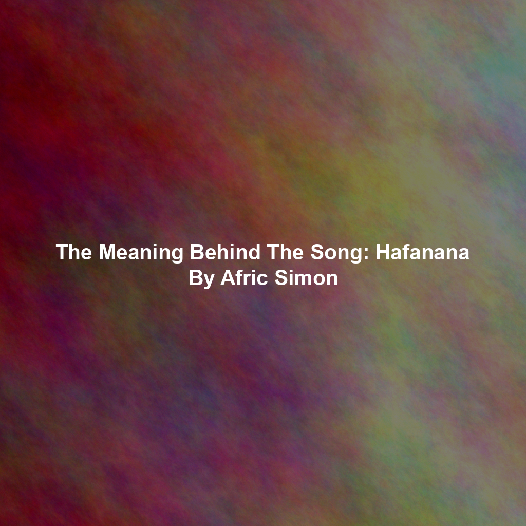 The Meaning Behind The Song: Hafanana By Afric Simon