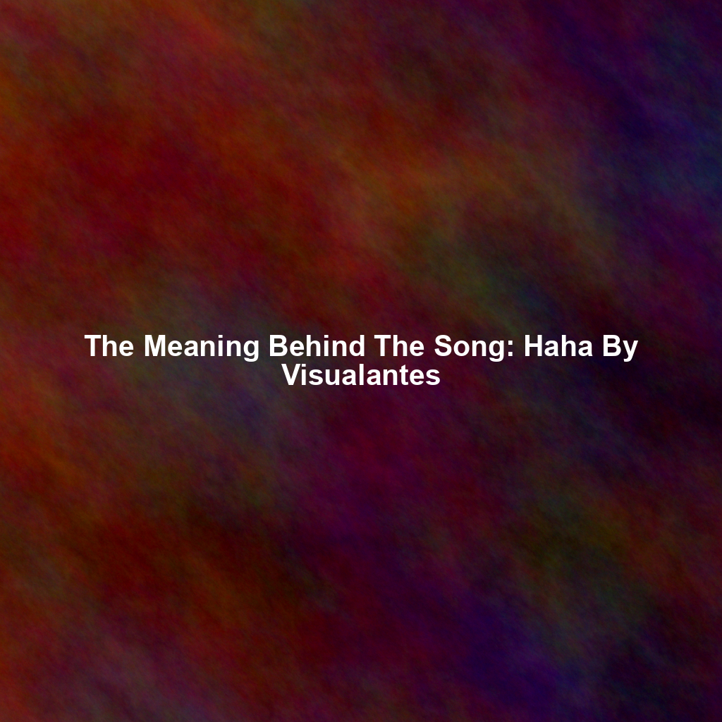 The Meaning Behind The Song: Haha By Visualantes