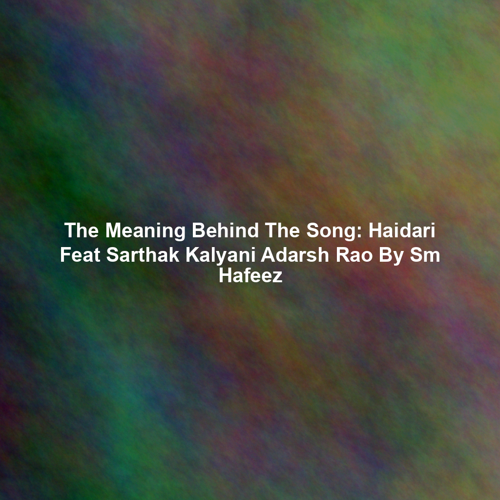 The Meaning Behind The Song: Haidari Feat Sarthak Kalyani Adarsh Rao By Sm Hafeez