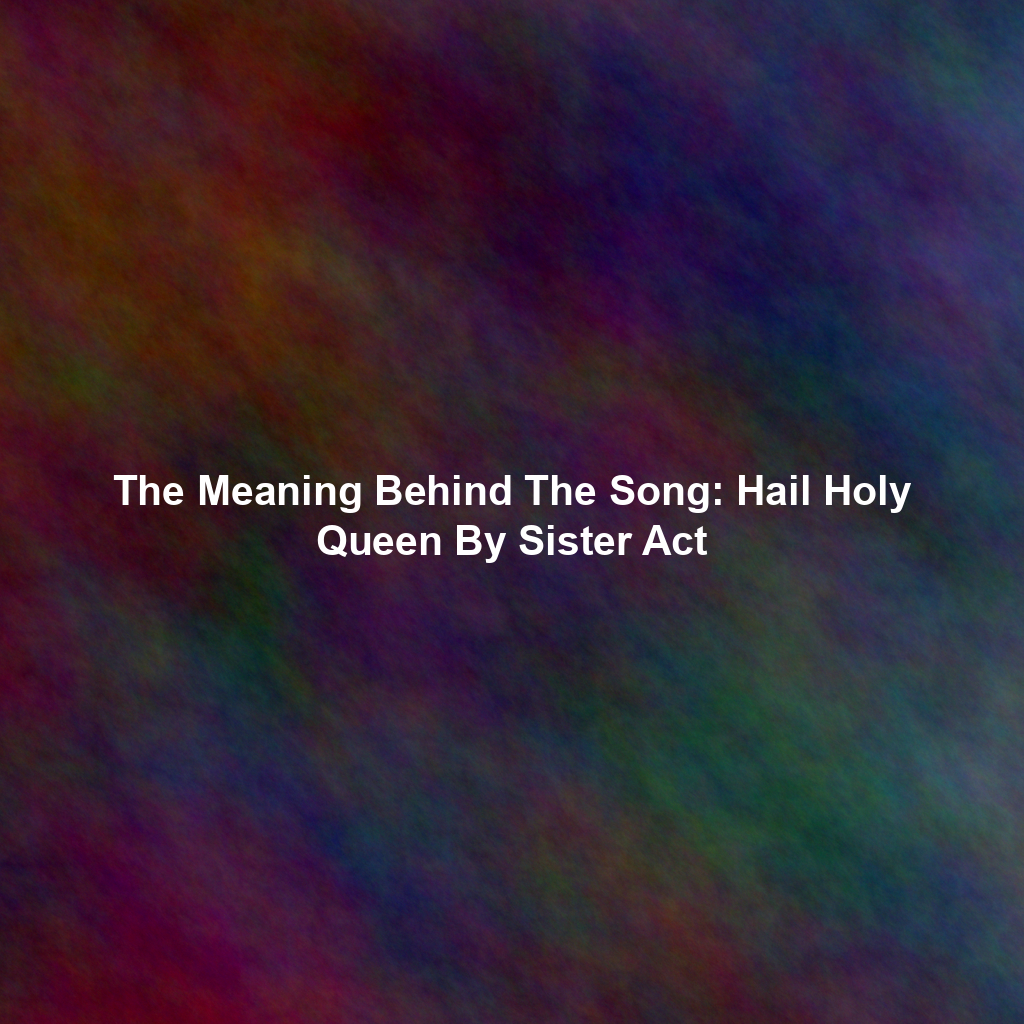 The Meaning Behind The Song: Hail Holy Queen By Sister Act