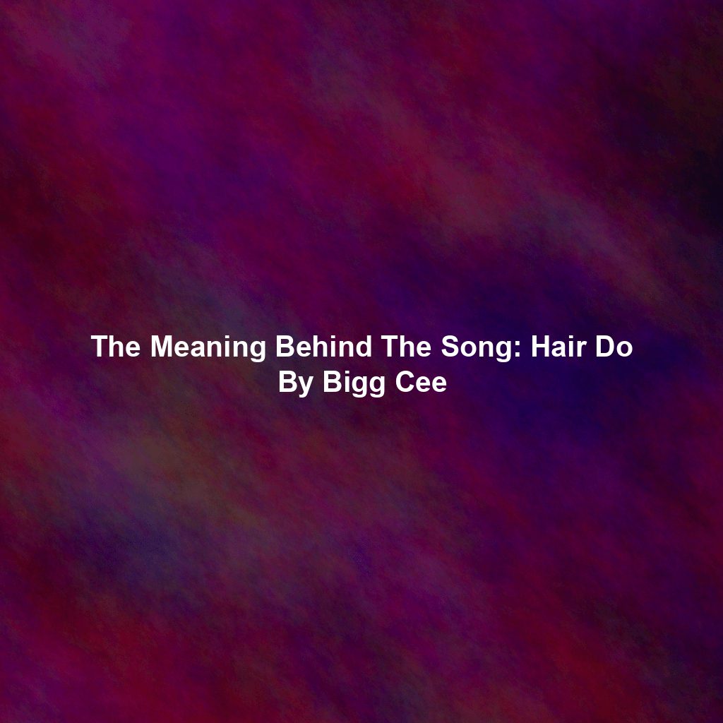 The Meaning Behind The Song: Hair Do By Bigg Cee