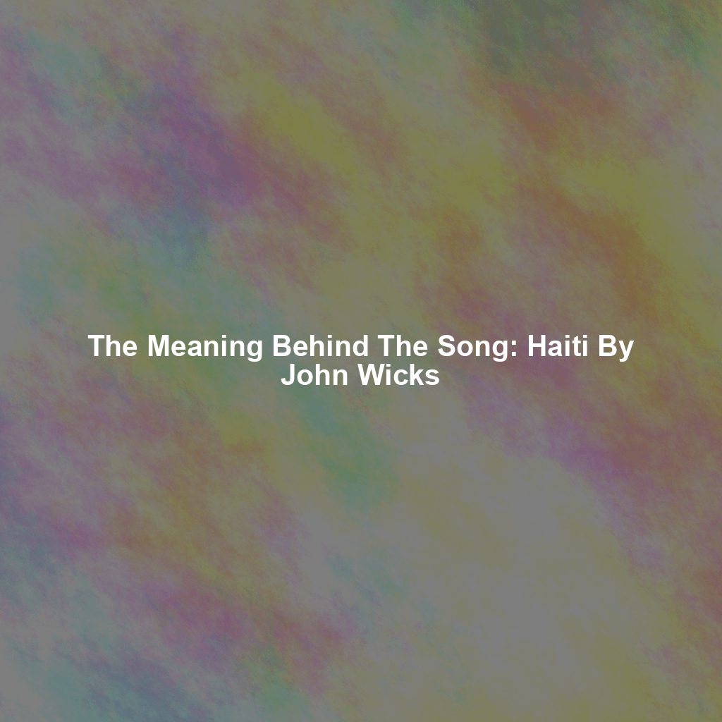 The Meaning Behind The Song: Haiti By John Wicks