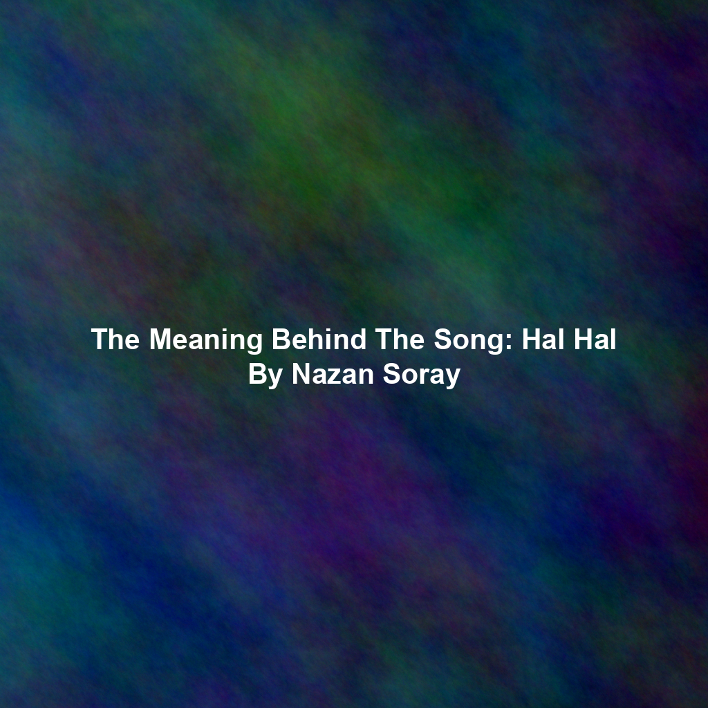 The Meaning Behind The Song: Hal Hal By Nazan Soray