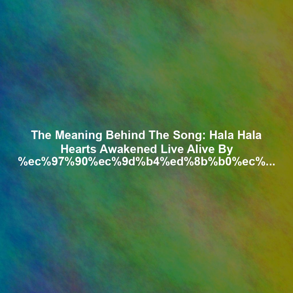 The Meaning Behind The Song: Hala Hala Hearts Awakened Live Alive By %ec%97%90%ec%9d%b4%ed%8b%b0%ec%a6%88