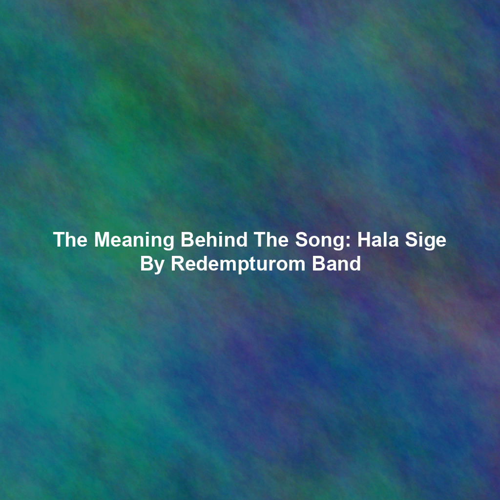 The Meaning Behind The Song: Hala Sige By Redempturom Band