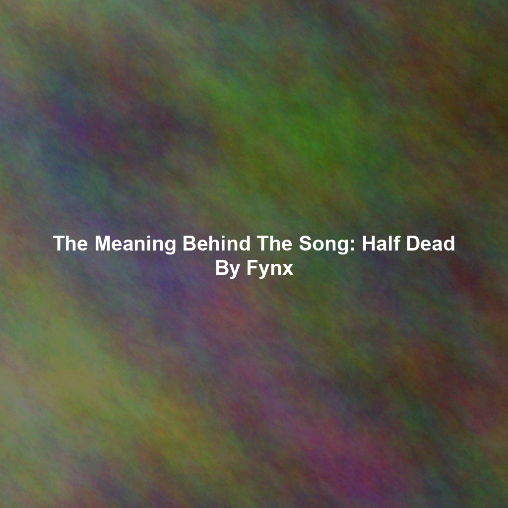 The Meaning Behind The Song: Half Dead By Fynx