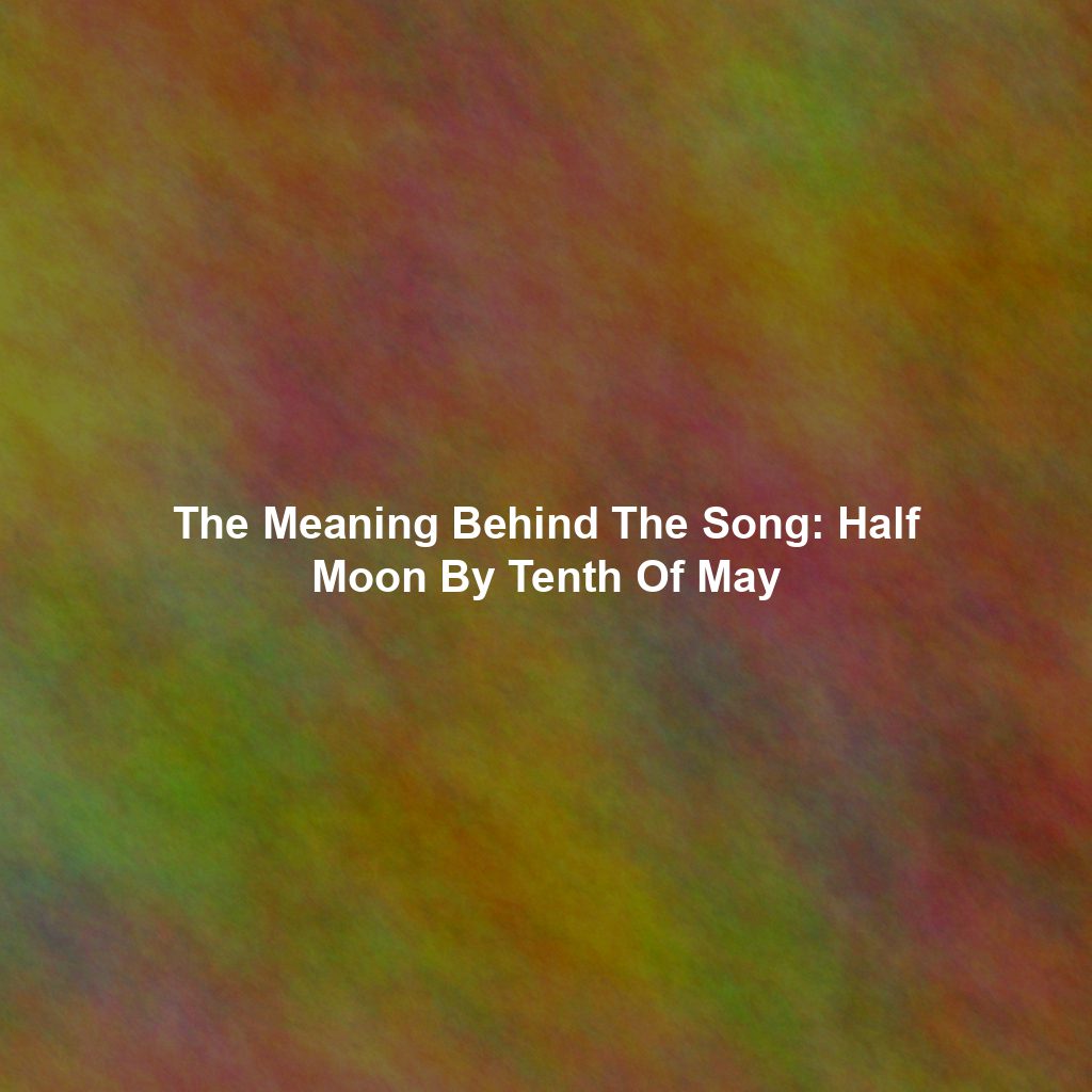 The Meaning Behind The Song: Half Moon By Tenth Of May