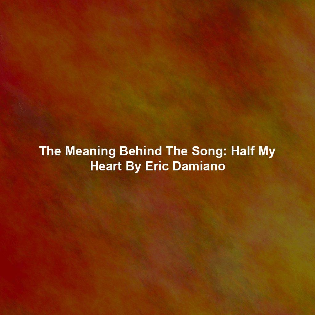 The Meaning Behind The Song: Half My Heart By Eric Damiano