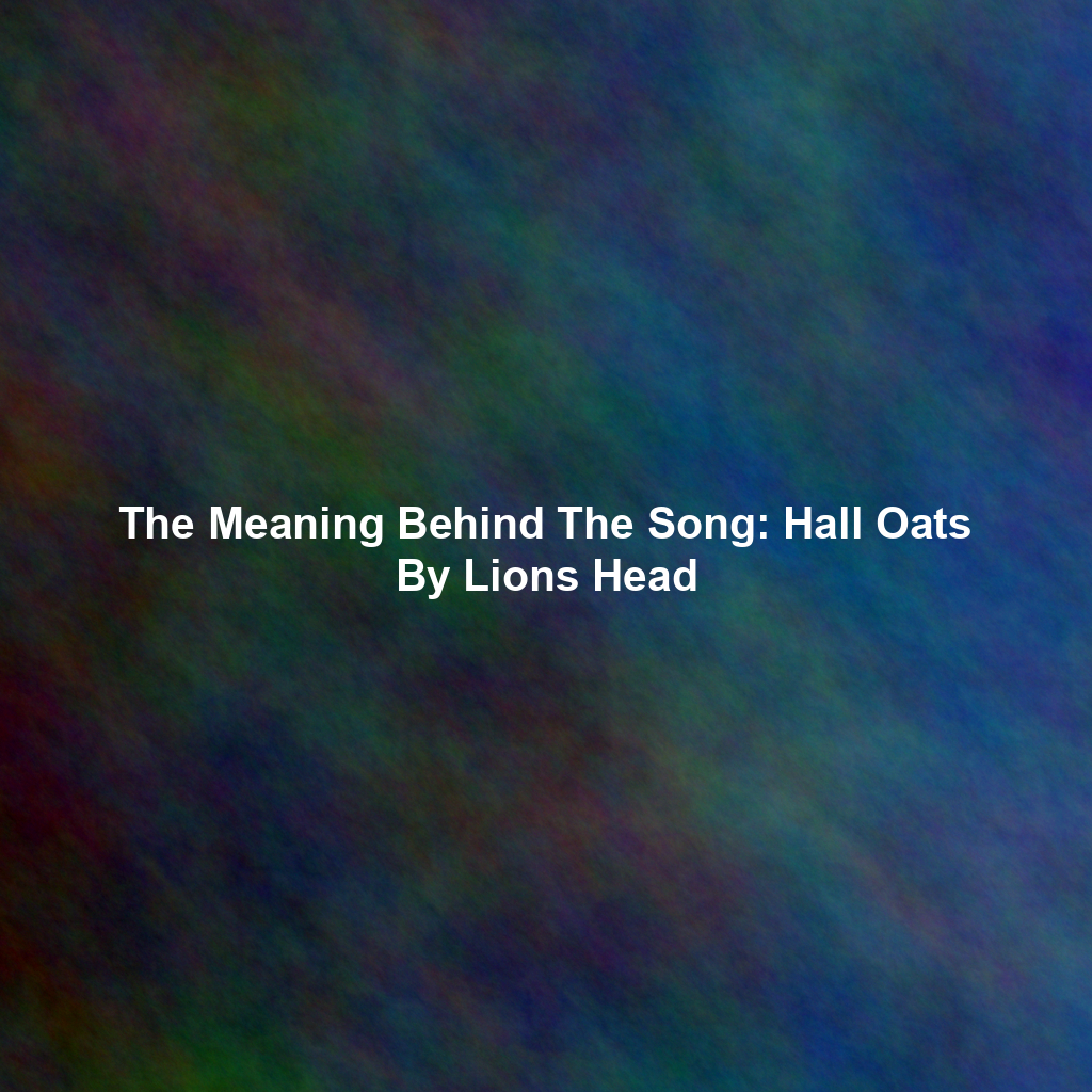 The Meaning Behind The Song: Hall Oats By Lions Head