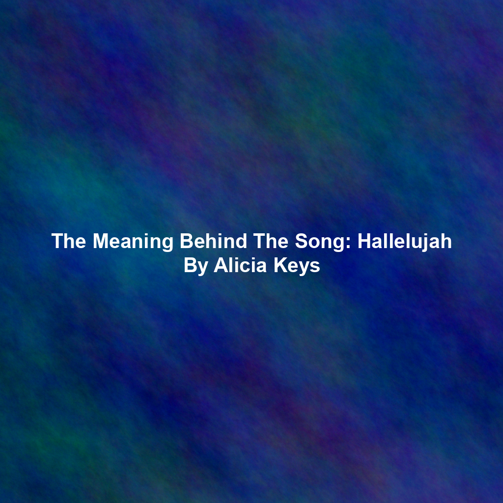The Meaning Behind The Song: Hallelujah By Alicia Keys