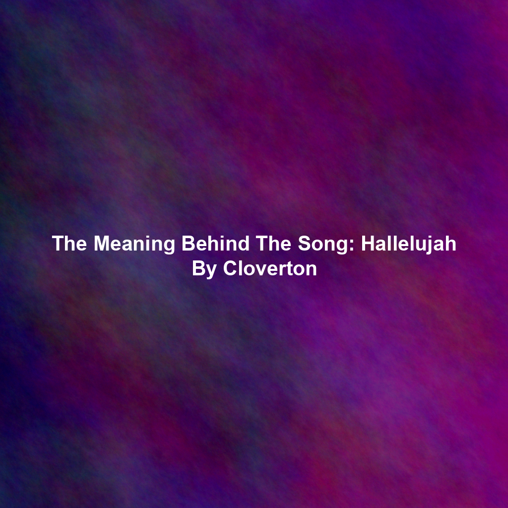 The Meaning Behind The Song: Hallelujah By Cloverton