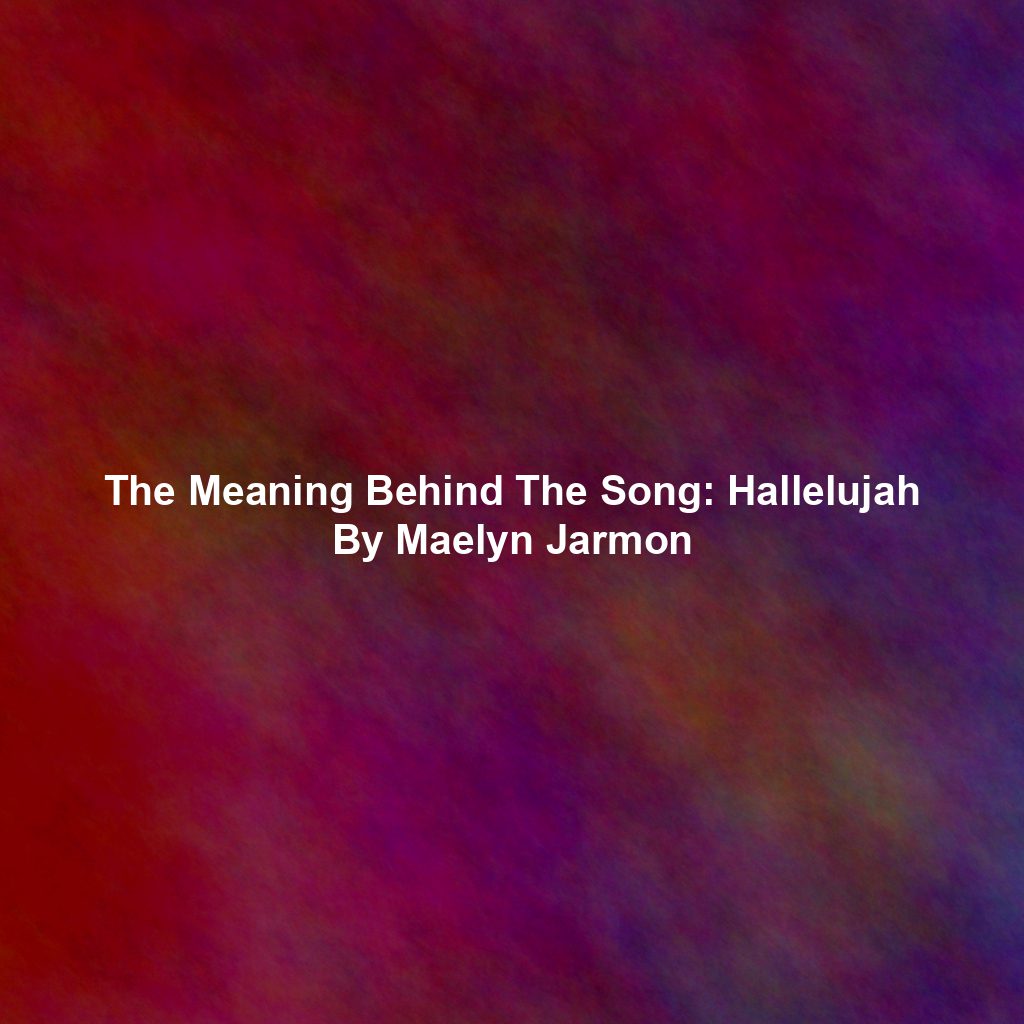The Meaning Behind The Song: Hallelujah By Maelyn Jarmon