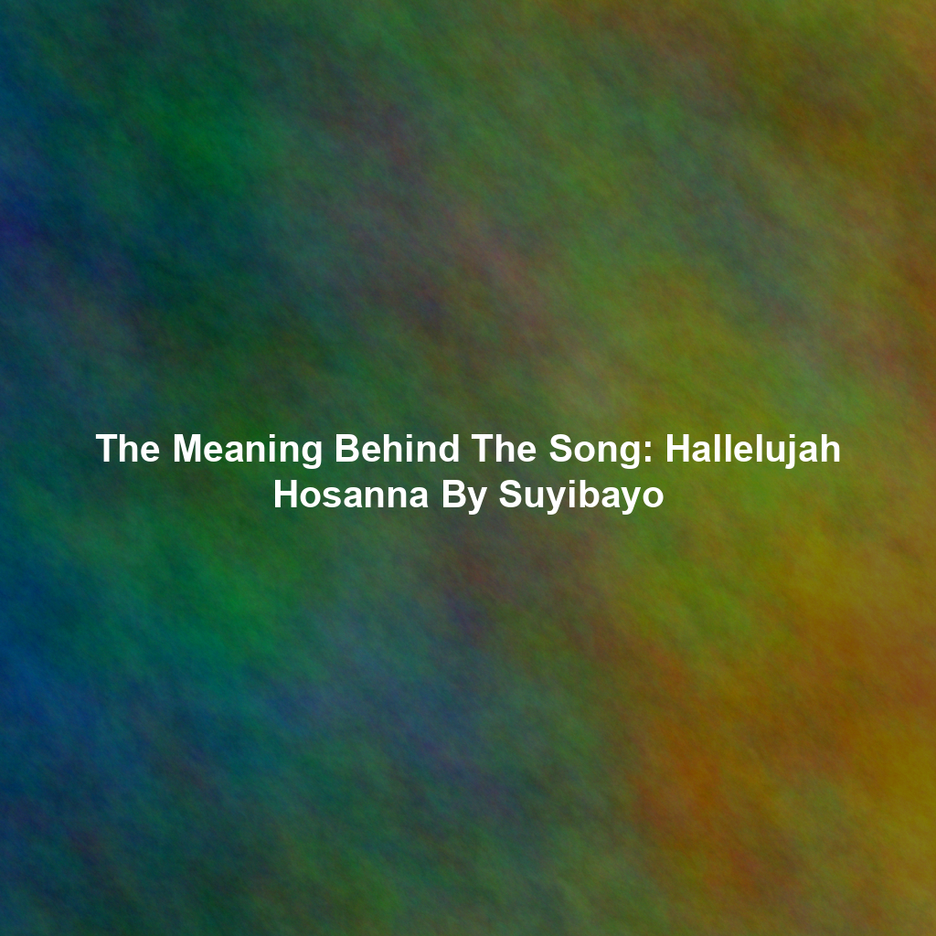 The Meaning Behind The Song: Hallelujah Hosanna By Suyibayo