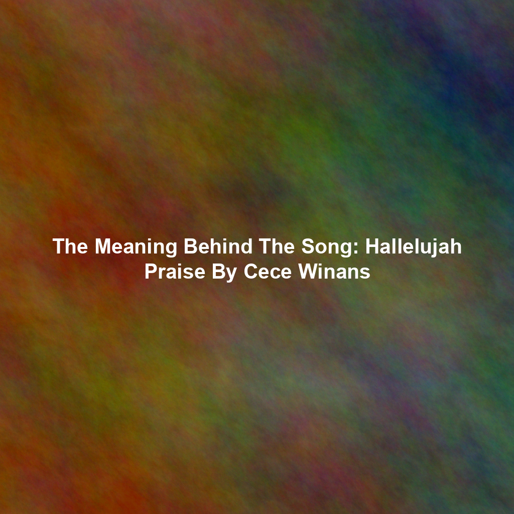 The Meaning Behind The Song: Hallelujah Praise By Cece Winans