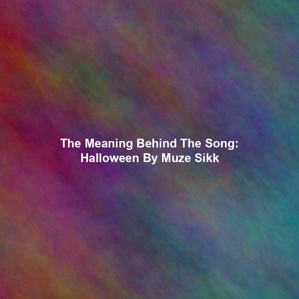 The Meaning Behind The Song: Halloween By Muze Sikk