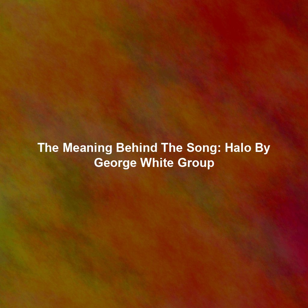 The Meaning Behind The Song: Halo By George White Group