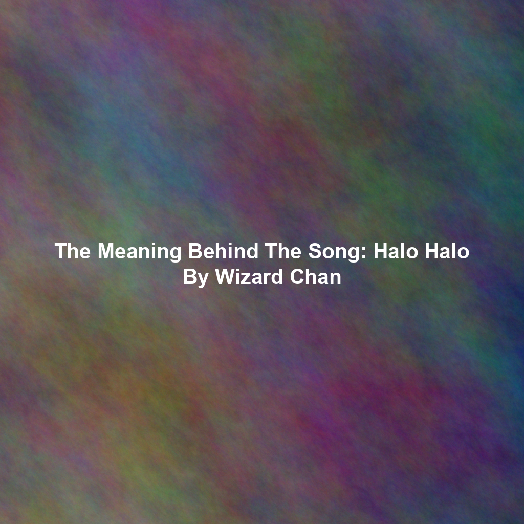 The Meaning Behind The Song: Halo Halo By Wizard Chan