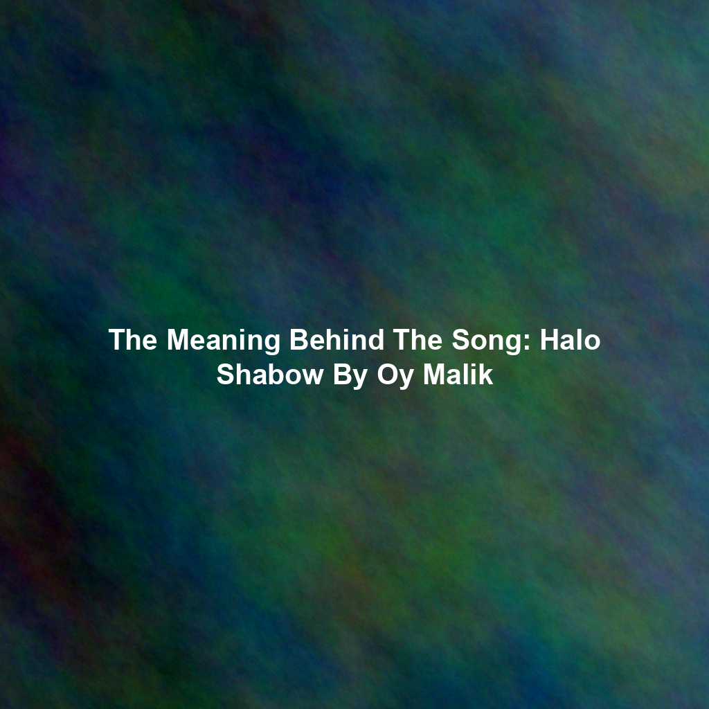 The Meaning Behind The Song: Halo Shabow By Oy Malik