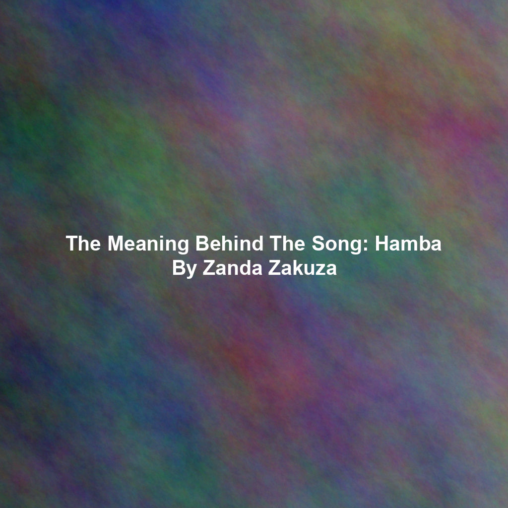 The Meaning Behind The Song: Hamba By Zanda Zakuza