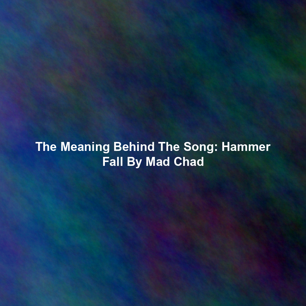 The Meaning Behind The Song: Hammer Fall By Mad Chad