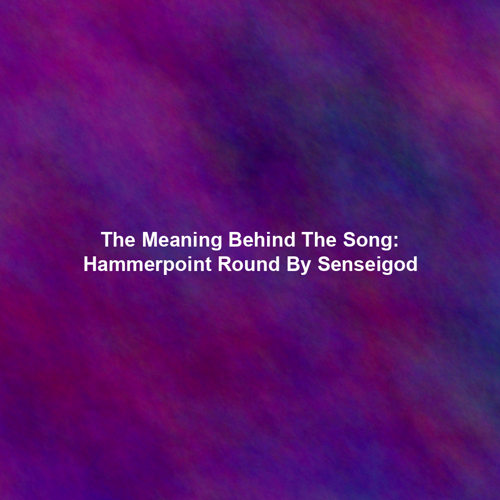 The Meaning Behind The Song: Hammerpoint Round By Senseigod