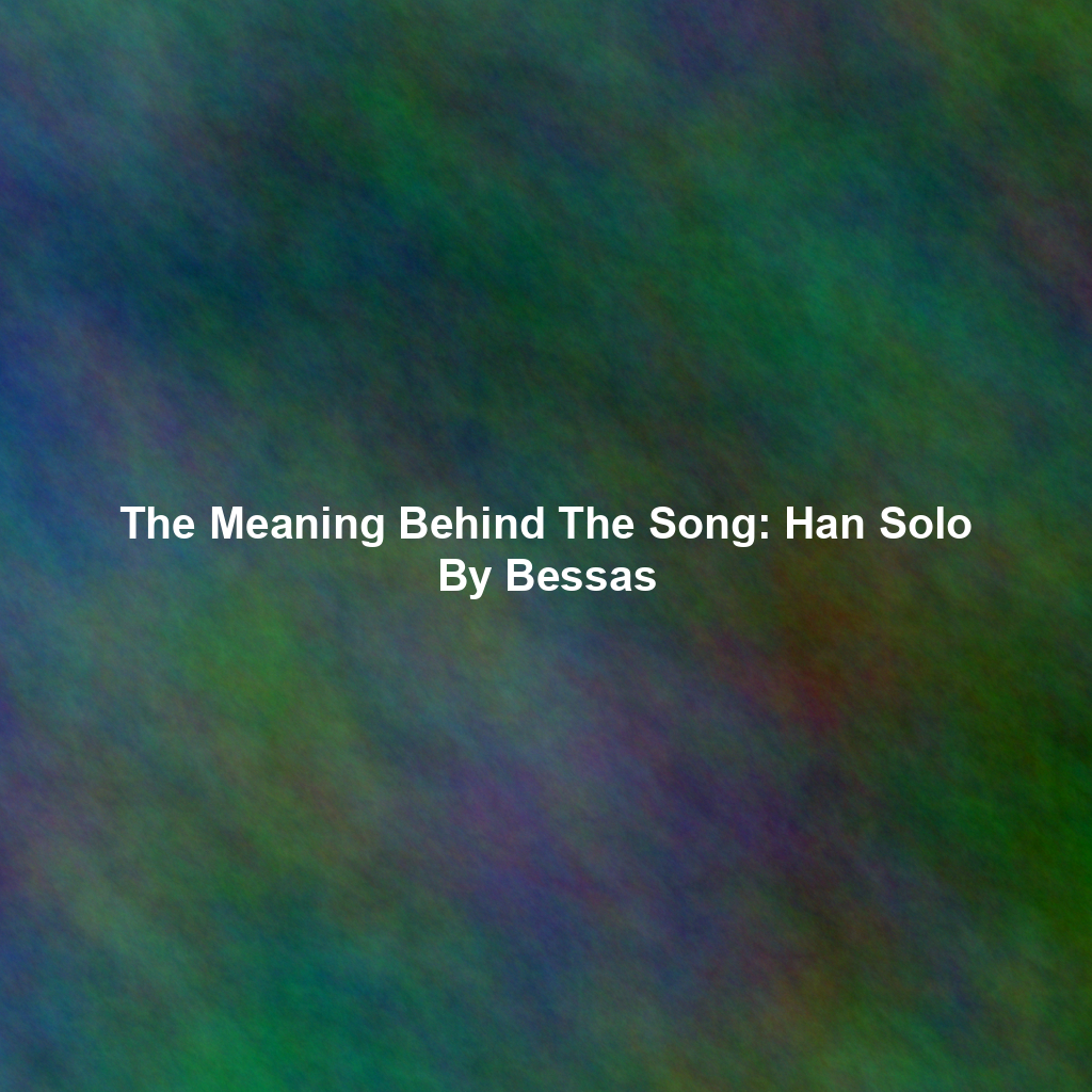 The Meaning Behind The Song: Han Solo By Bessas