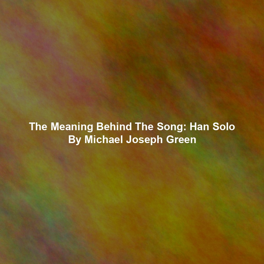The Meaning Behind The Song: Han Solo By Michael Joseph Green