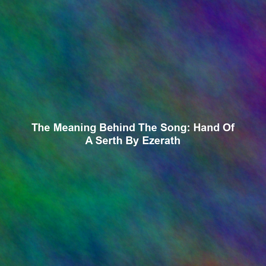 The Meaning Behind The Song: Hand Of A Serth By Ezerath