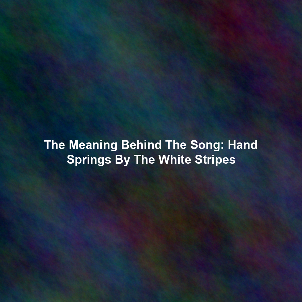 The Meaning Behind The Song: Hand Springs By The White Stripes