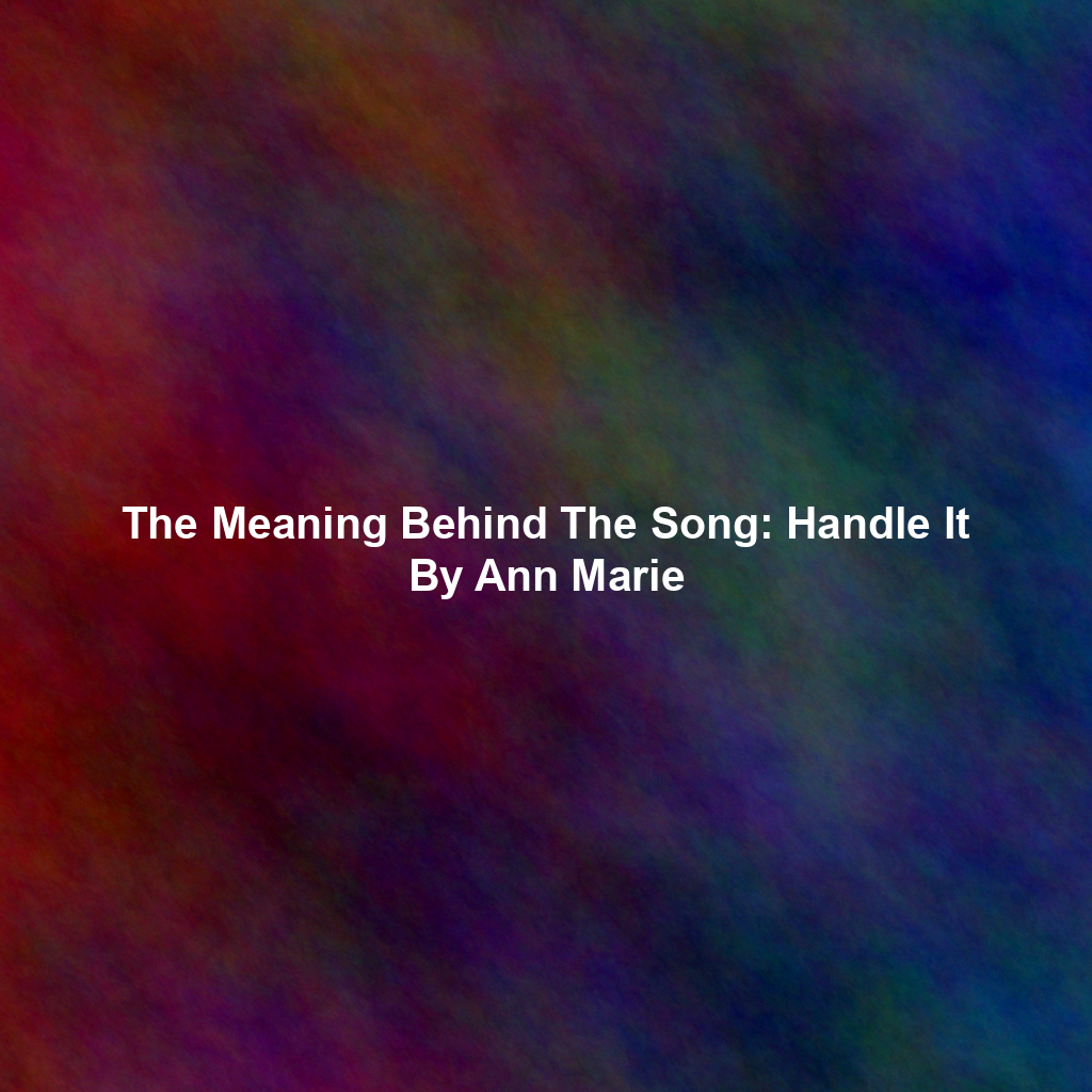 The Meaning Behind The Song: Handle It By Ann Marie