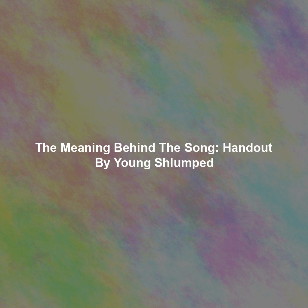 The Meaning Behind The Song: Handout By Young Shlumped