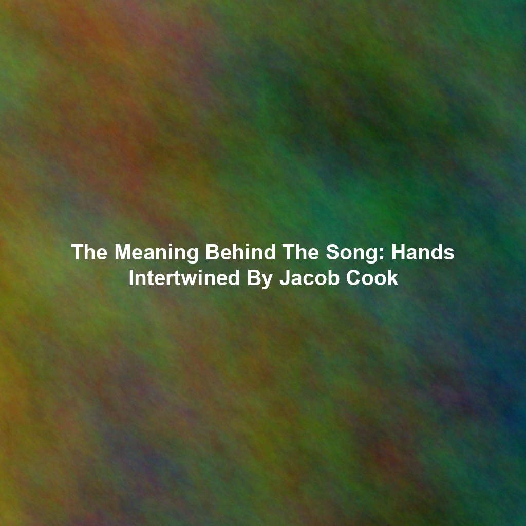 The Meaning Behind The Song: Hands Intertwined By Jacob Cook