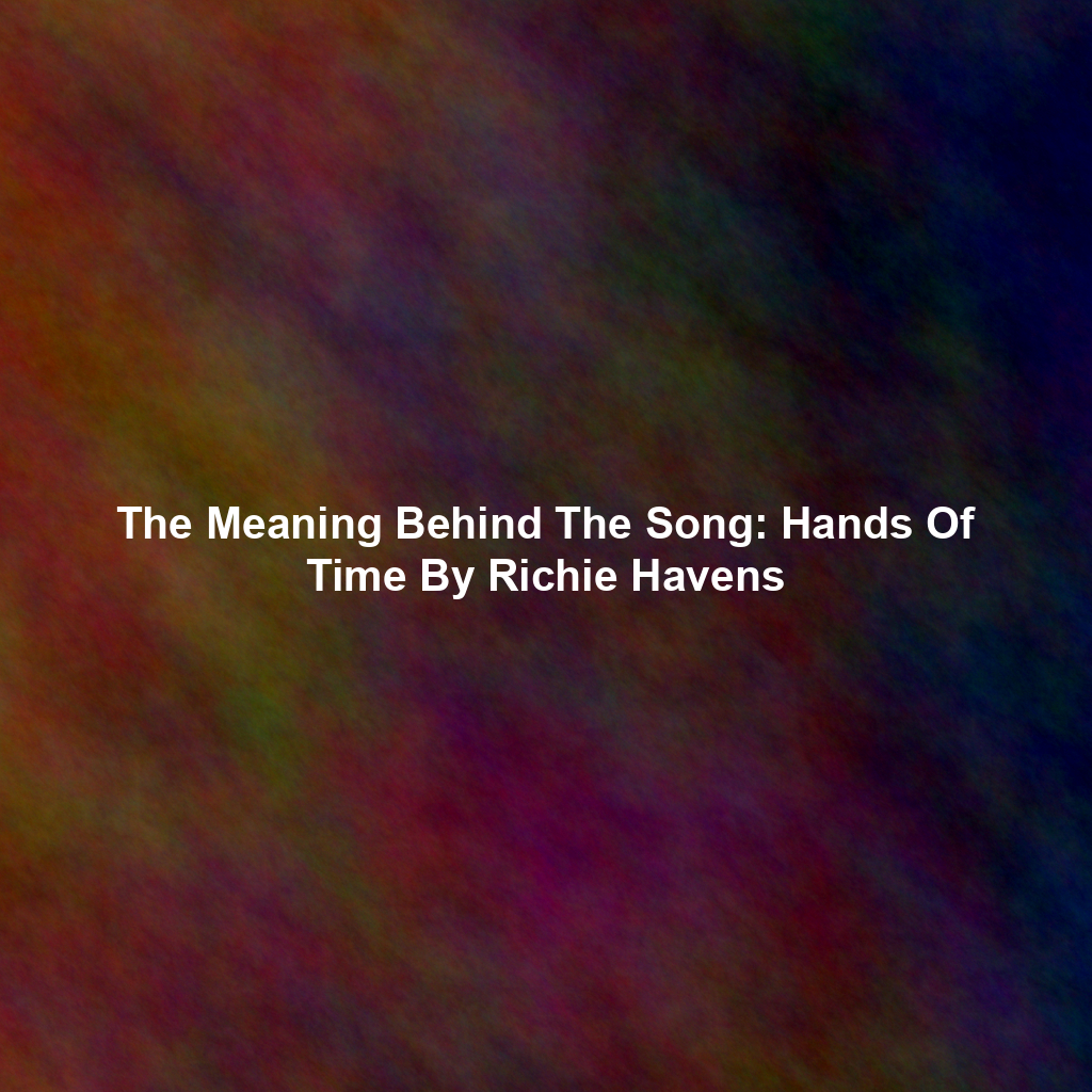 The Meaning Behind The Song: Hands Of Time By Richie Havens