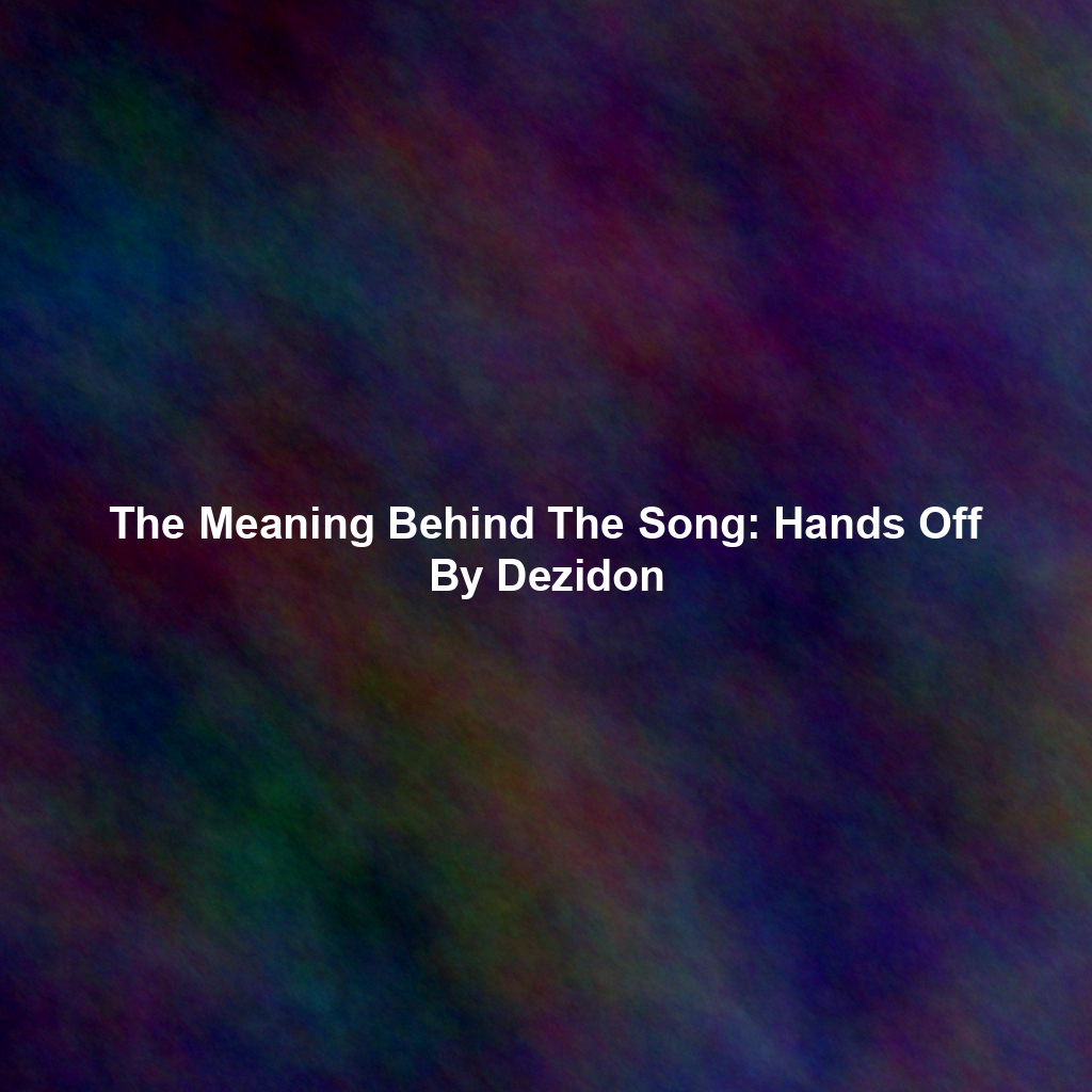 The Meaning Behind The Song: Hands Off By Dezidon