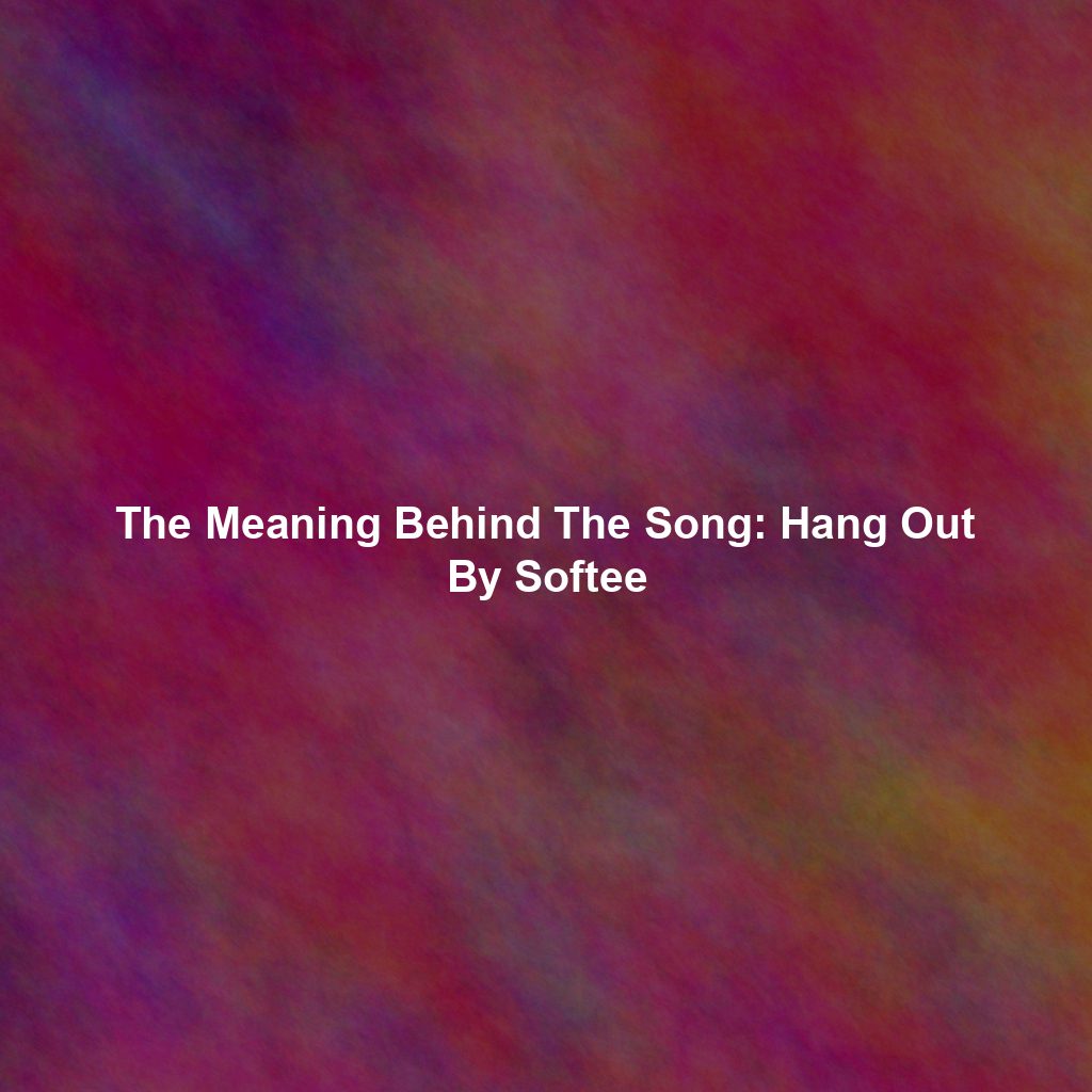 The Meaning Behind The Song: Hang Out By Softee