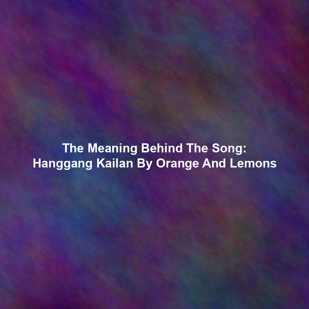 The Meaning Behind The Song: Hanggang Kailan By Orange And Lemons