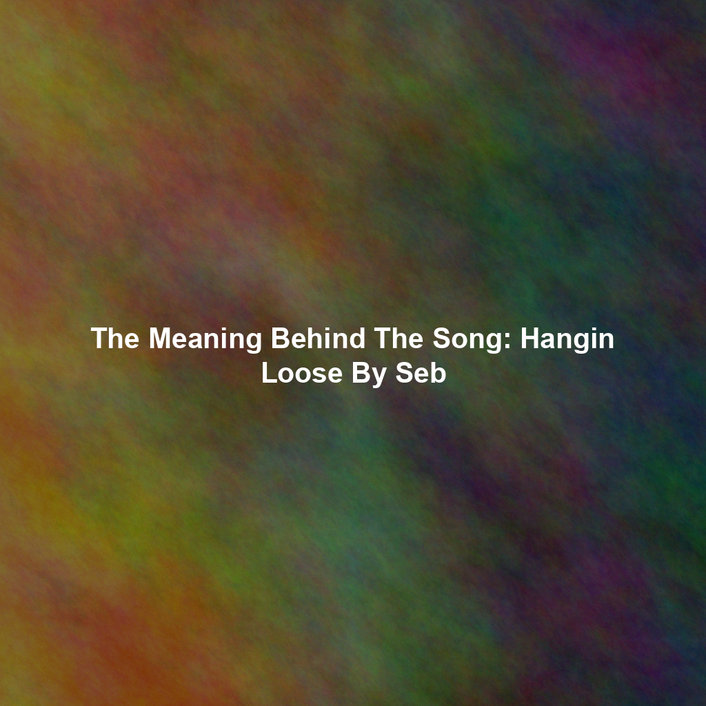 The Meaning Behind The Song: Hangin Loose By Seb