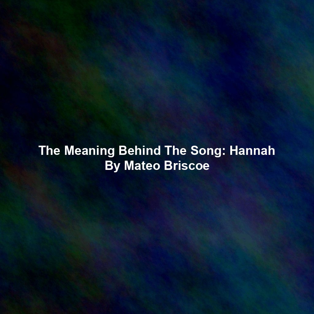 The Meaning Behind The Song: Hannah By Mateo Briscoe